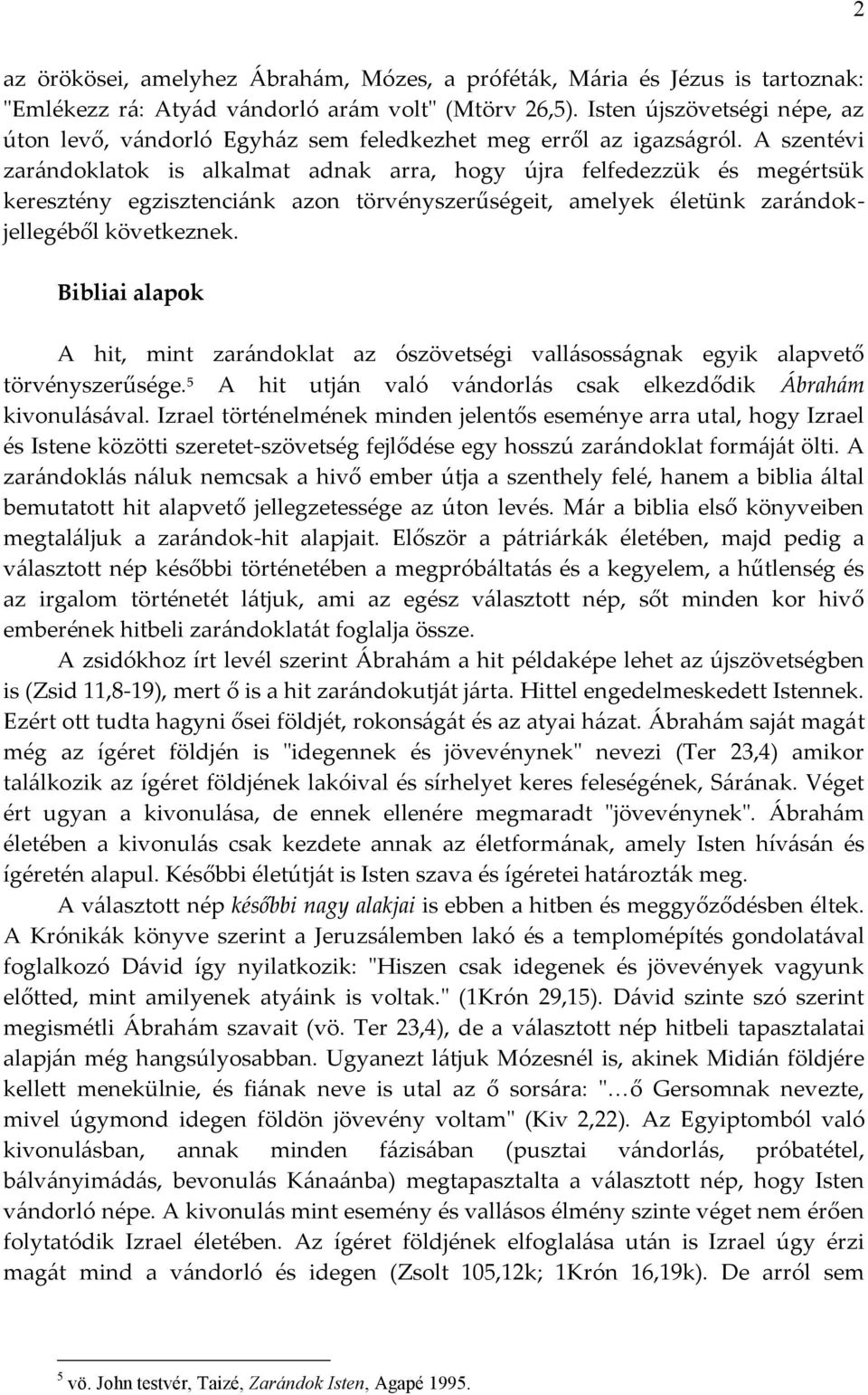 A szentévi zarándoklatok is alkalmat adnak arra, hogy újra felfedezzük és megértsük keresztény egzisztenciánk azon törvényszerűségeit, amelyek életünk zarándokjellegéből következnek.