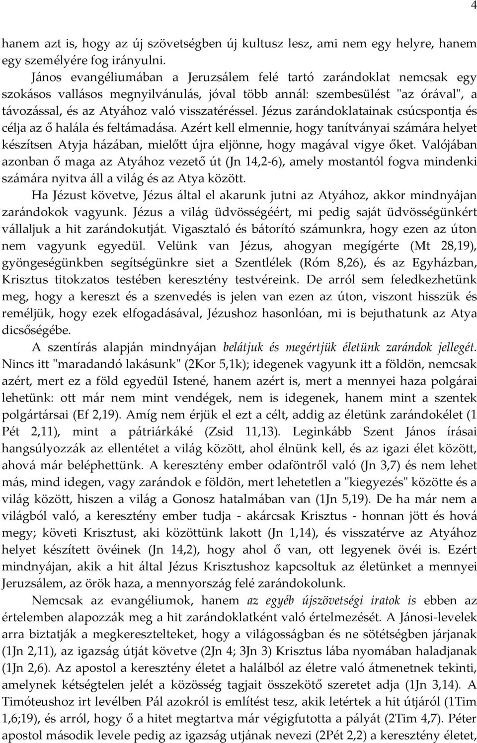 Jézus zarándoklatainak csúcspontja és célja az ő halála és feltámadása. Azért kell elmennie, hogy tanítványai számára helyet készítsen Atyja házában, mielőtt újra eljönne, hogy magával vigye őket.