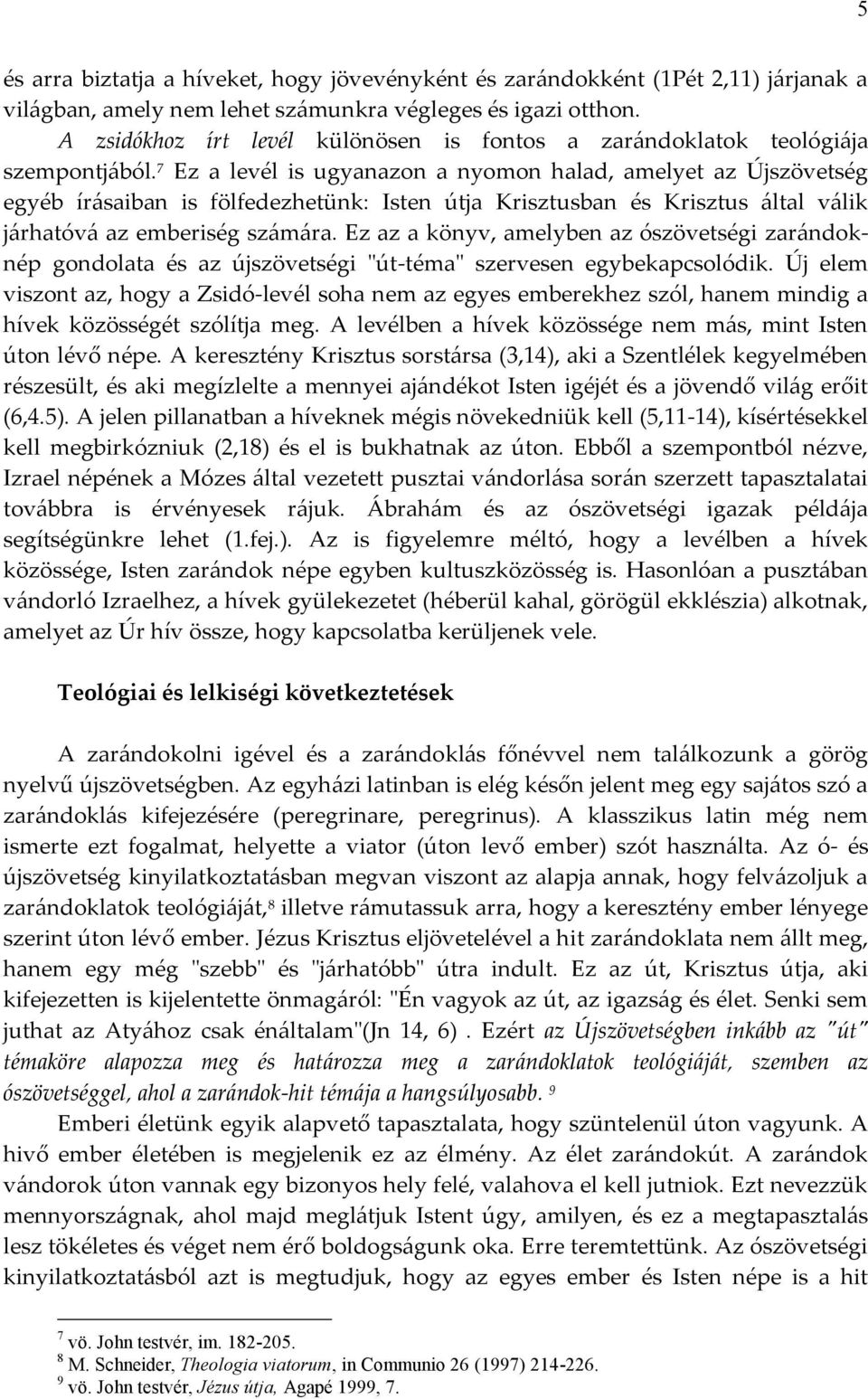 7 Ez a levél is ugyanazon a nyomon halad, amelyet az Újszövetség egyéb írásaiban is fölfedezhetünk: Isten útja Krisztusban és Krisztus által válik járhatóvá az emberiség számára.