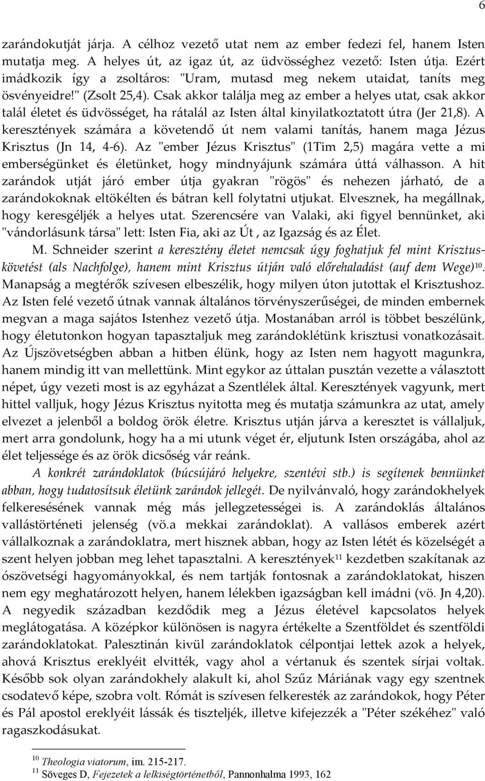 Csak akkor találja meg az ember a helyes utat, csak akkor talál életet és üdvösséget, ha rátalál az Isten által kinyilatkoztatott útra (Jer 21,8).