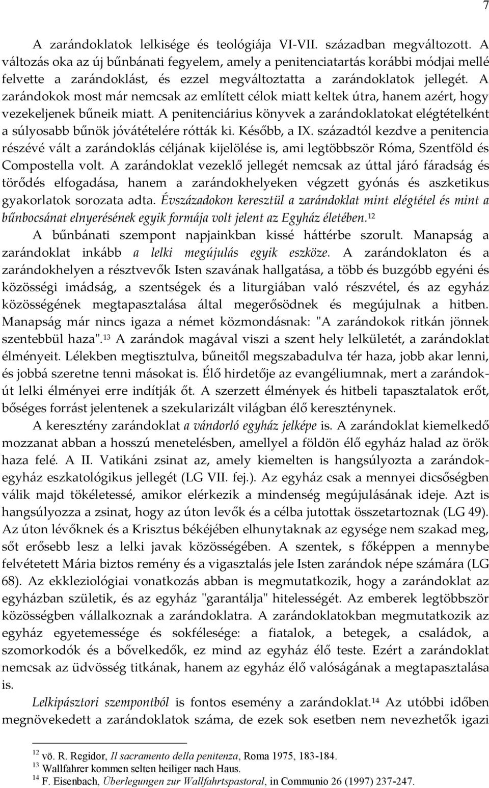 A zarándokok most már nemcsak az említett célok miatt keltek útra, hanem azért, hogy vezekeljenek bűneik miatt.