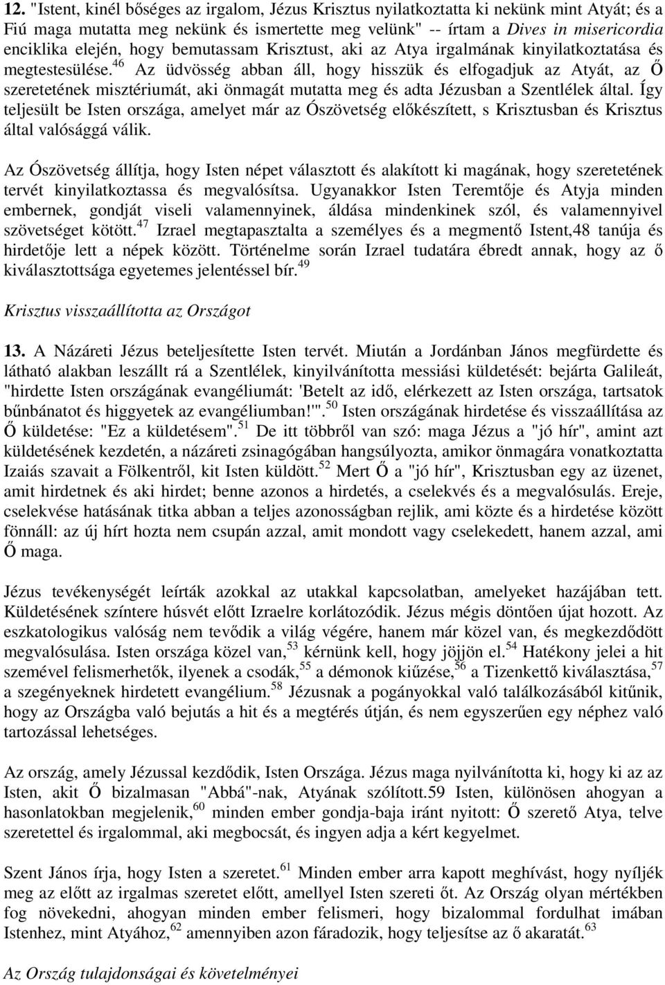 46 Az üdvösség abban áll, hogy hisszük és elfogadjuk az Atyát, az szeretetének misztériumát, aki önmagát mutatta meg és adta Jézusban a Szentlélek által.