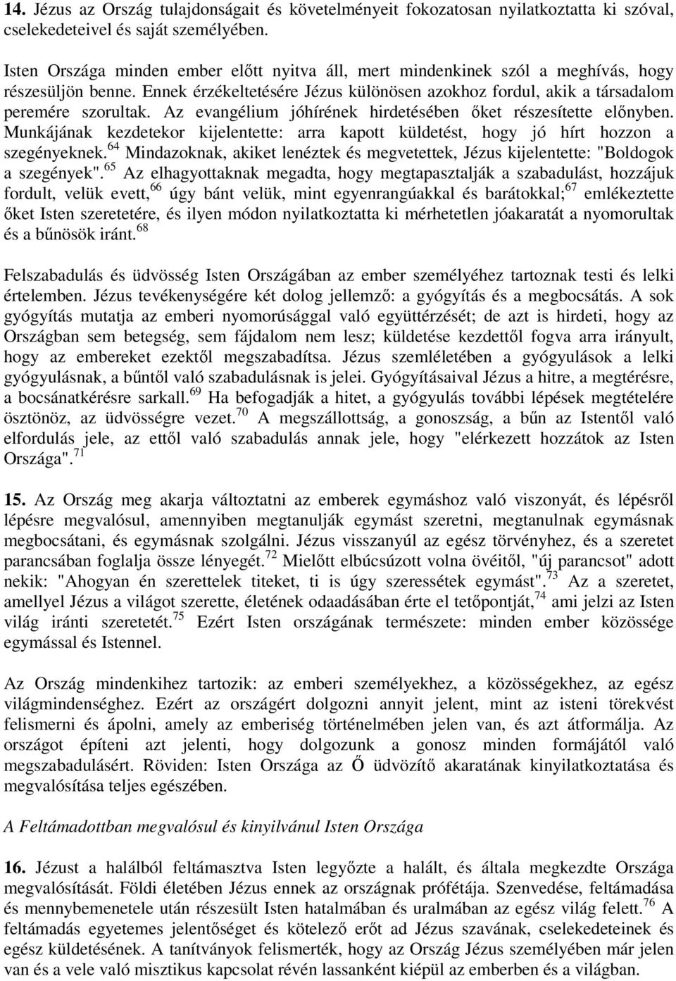 Az evangélium jóhírének hirdetésében ket részesítette elnyben. Munkájának kezdetekor kijelentette: arra kapott küldetést, hogy jó hírt hozzon a szegényeknek.