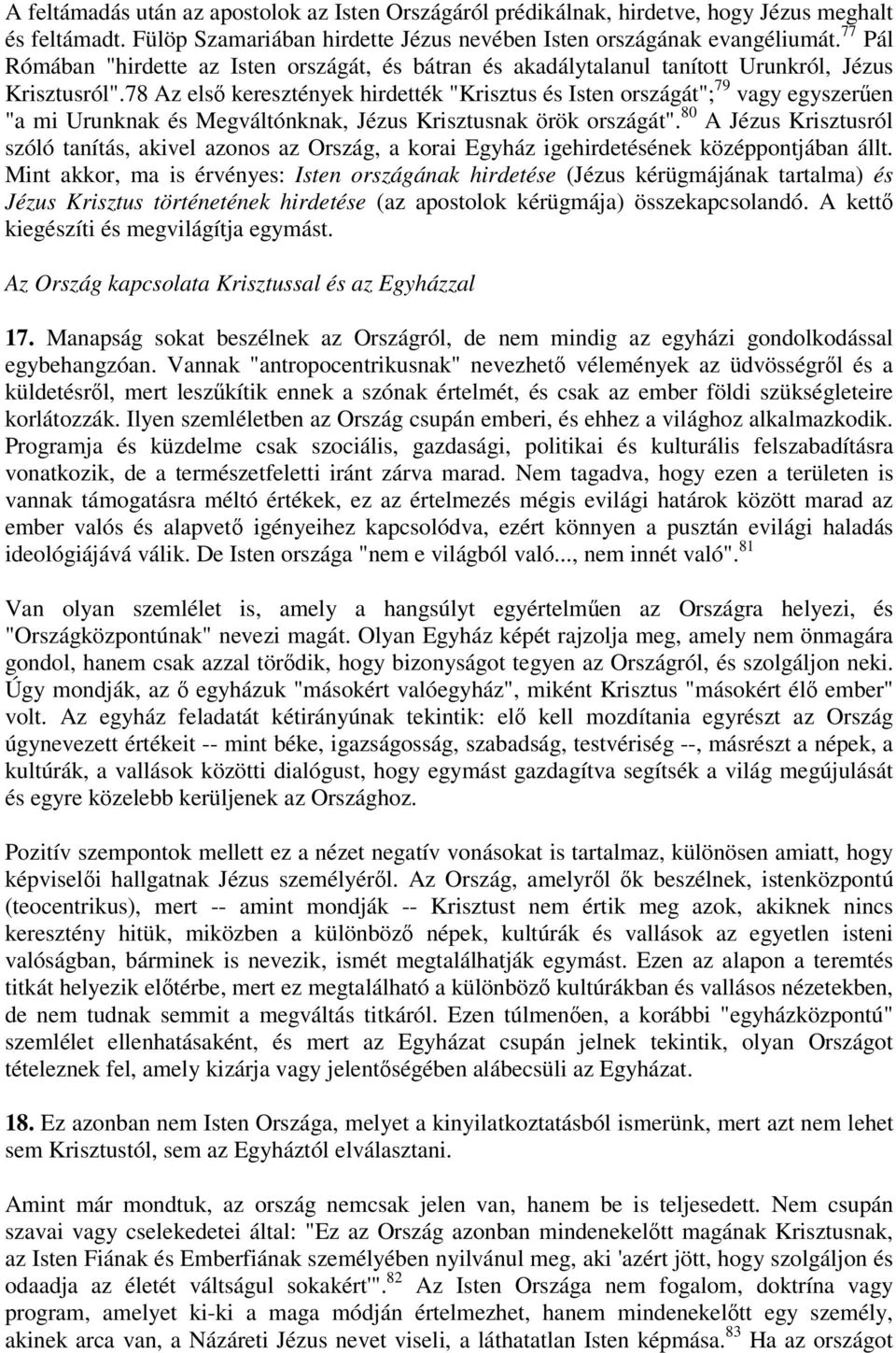 78 Az els keresztények hirdették "Krisztus és Isten országát"; 79 vagy egyszeren "a mi Urunknak és Megváltónknak, Jézus Krisztusnak örök országát".