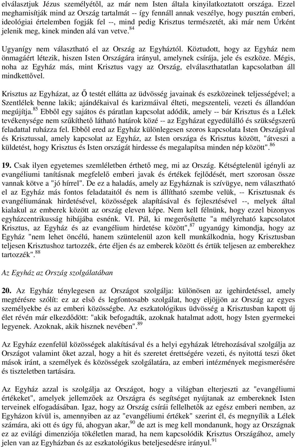 kinek minden alá van vetve. 84 Ugyanígy nem választható el az Ország az Egyháztól. Köztudott, hogy az Egyház nem önmagáért létezik, hiszen Isten Országára irányul, amelynek csírája, jele és eszköze.