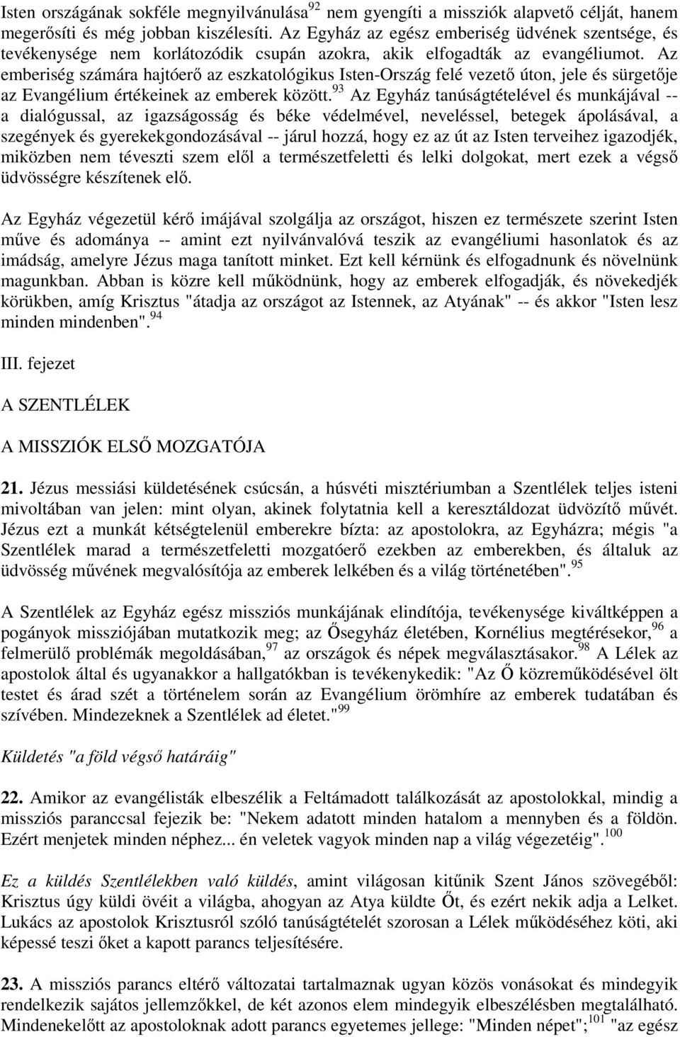 Az emberiség számára hajtóer az eszkatológikus Isten-Ország felé vezet úton, jele és sürgetje az Evangélium értékeinek az emberek között.