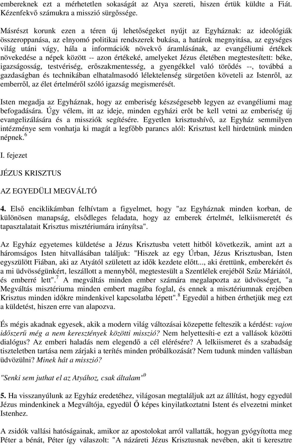 információk növekv áramlásának, az evangéliumi értékek növekedése a népek között -- azon értékeké, amelyeket Jézus életében megtestesített: béke, igazságosság, testvériség, erszakmentesség, a