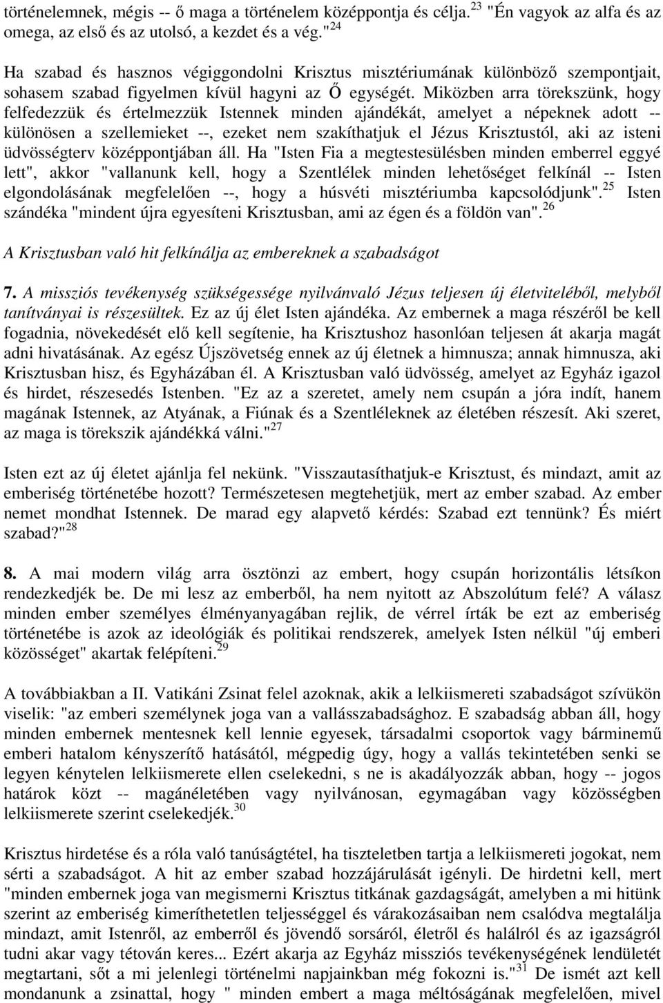 Miközben arra törekszünk, hogy felfedezzük és értelmezzük Istennek minden ajándékát, amelyet a népeknek adott -- különösen a szellemieket --, ezeket nem szakíthatjuk el Jézus Krisztustól, aki az