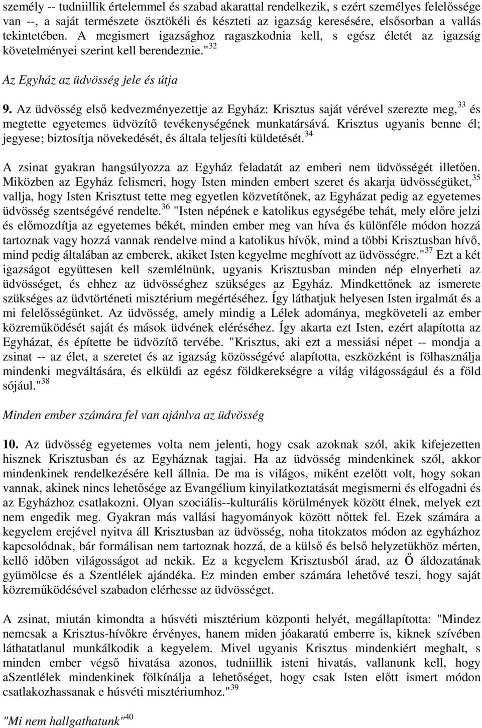 Az üdvösség els kedvezményezettje az Egyház: Krisztus saját vérével szerezte meg, 33 és megtette egyetemes üdvözít tevékenységének munkatársává.