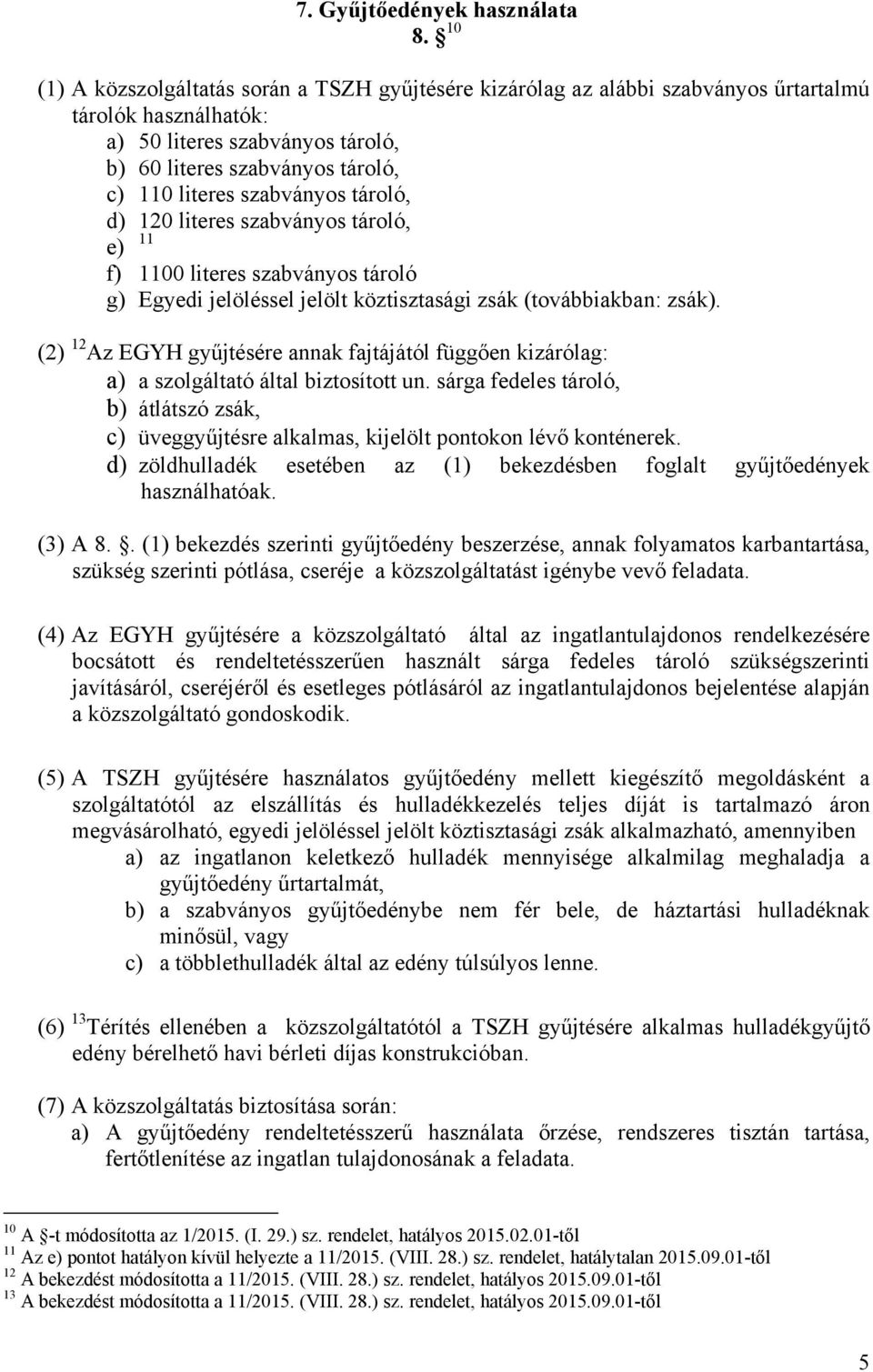 szabványos tároló, d) 120 literes szabványos tároló, e) 11 f) 1100 literes szabványos tároló g) Egyedi jelöléssel jelölt köztisztasági zsák (továbbiakban: zsák).