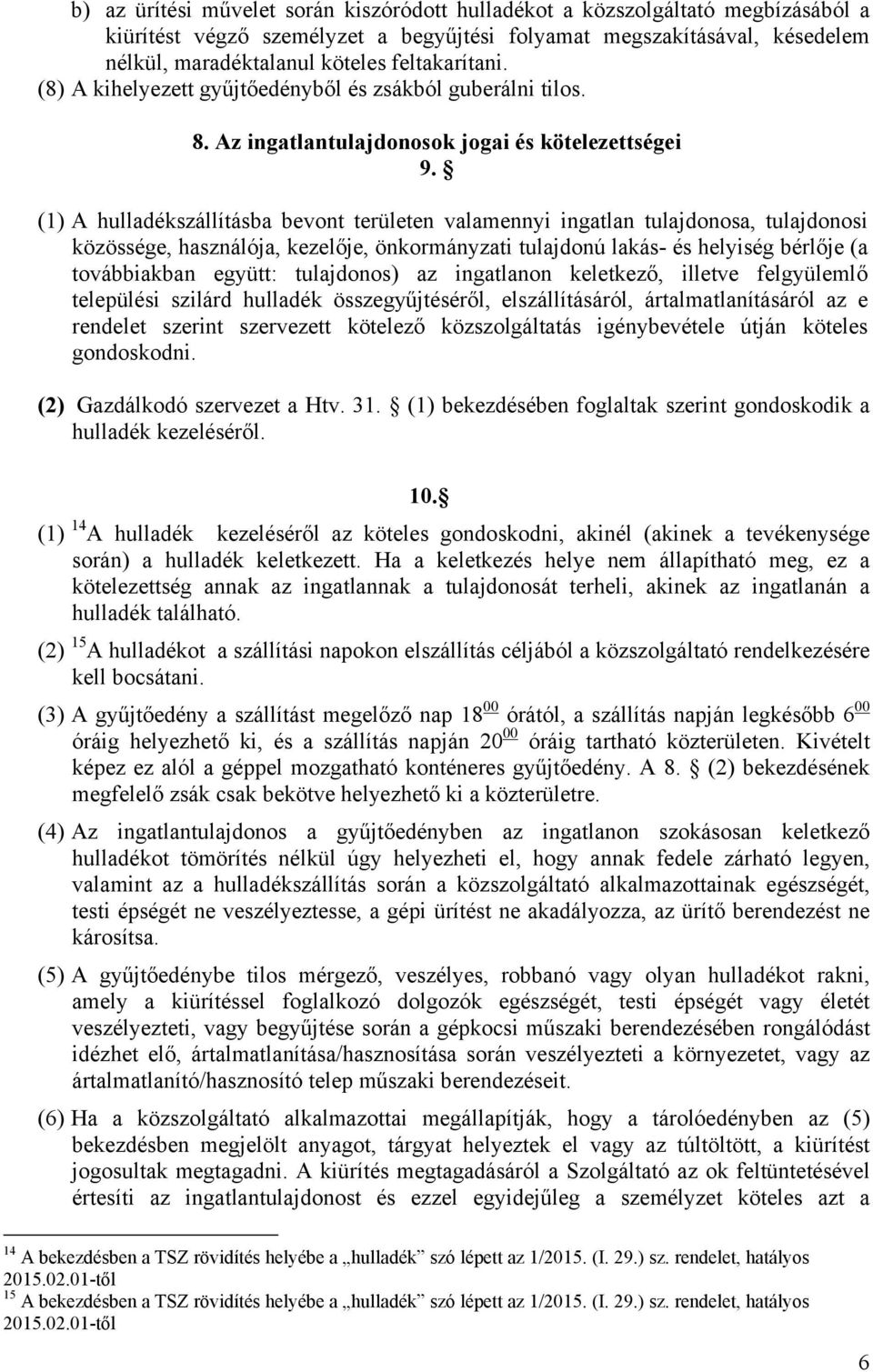 (1) A hulladékszállításba bevont területen valamennyi ingatlan tulajdonosa, tulajdonosi közössége, használója, kezelője, önkormányzati tulajdonú lakás- és helyiség bérlője (a továbbiakban együtt: