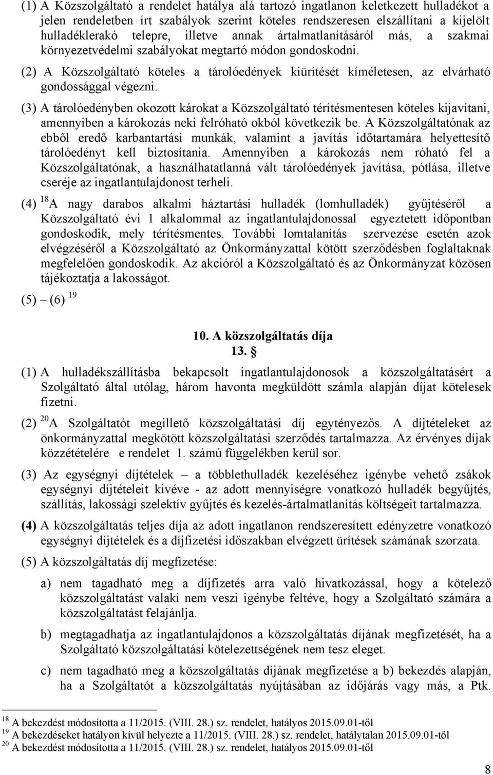 (2) A Közszolgáltató köteles a tárolóedények kiürítését kíméletesen, az elvárható gondossággal végezni.