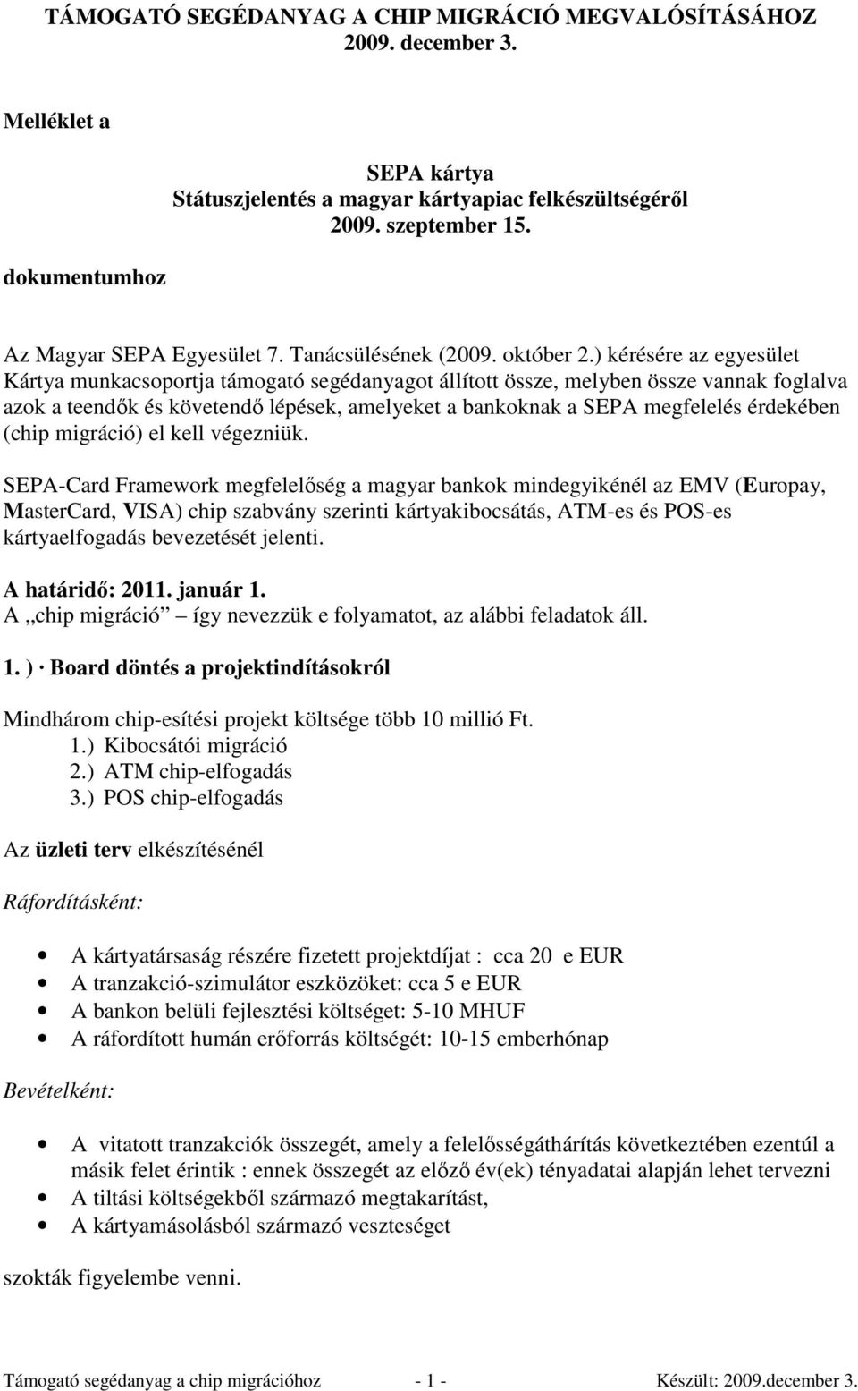 ) kérésére az egyesület Kártya munkacsoportja támogató segédanyagot állított össze, melyben össze vannak foglalva azok a teendık és követendı lépések, amelyeket a bankoknak a SEPA megfelelés