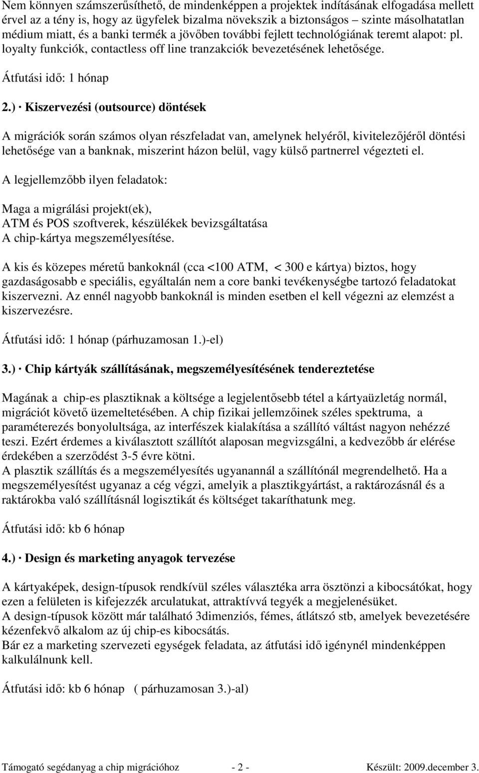 ) Kiszervezési (outsource) döntések A migrációk során számos olyan részfeladat van, amelynek helyérıl, kivitelezıjérıl döntési lehetısége van a banknak, miszerint házon belül, vagy külsı partnerrel
