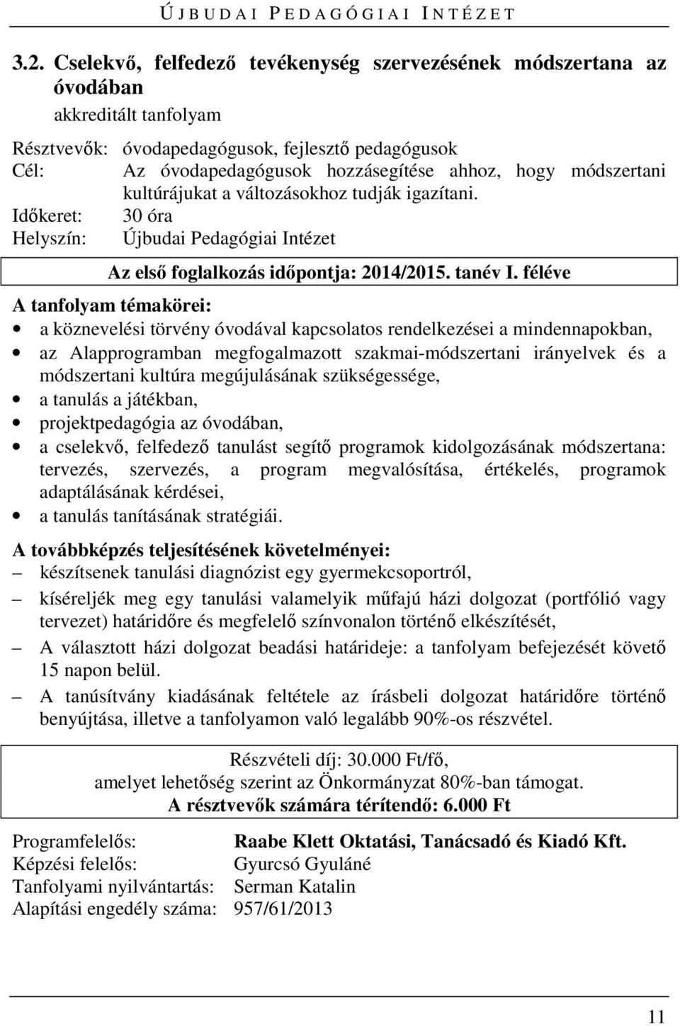 féléve A tanfolyam témakörei: a köznevelési törvény óvodával kapcsolatos rendelkezései a mindennapokban, az Alapprogramban megfogalmazott szakmai-módszertani irányelvek és a módszertani kultúra