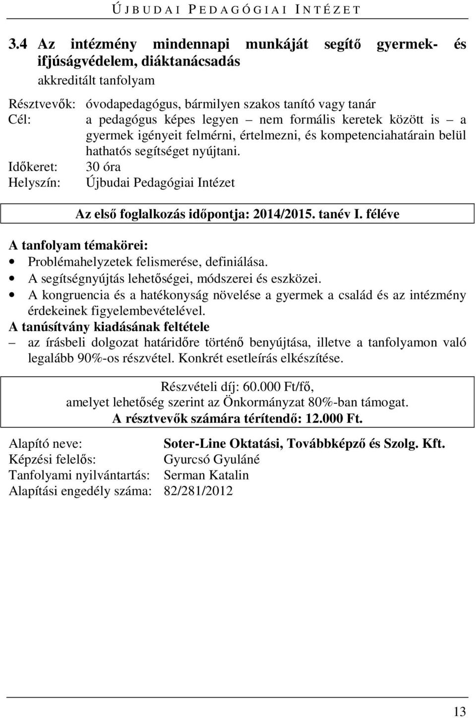 Időkeret: 30 óra Helyszín: Újbudai Pedagógiai Intézet Az első foglalkozás időpontja: 2014/2015. tanév I. féléve A tanfolyam témakörei: Problémahelyzetek felismerése, definiálása.