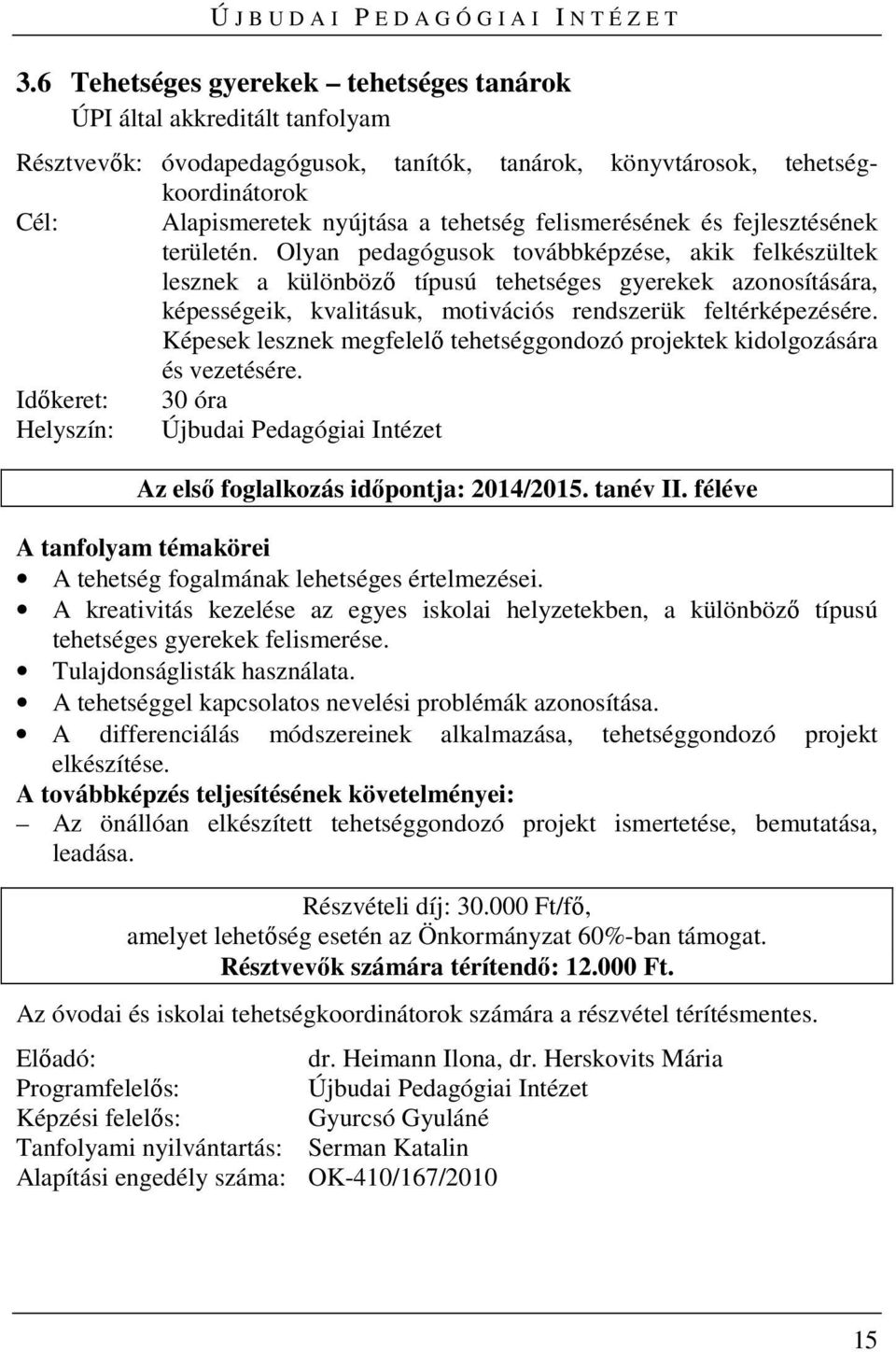 Olyan pedagógusok továbbképzése, akik felkészültek lesznek a különböző típusú tehetséges gyerekek azonosítására, képességeik, kvalitásuk, motivációs rendszerük feltérképezésére.