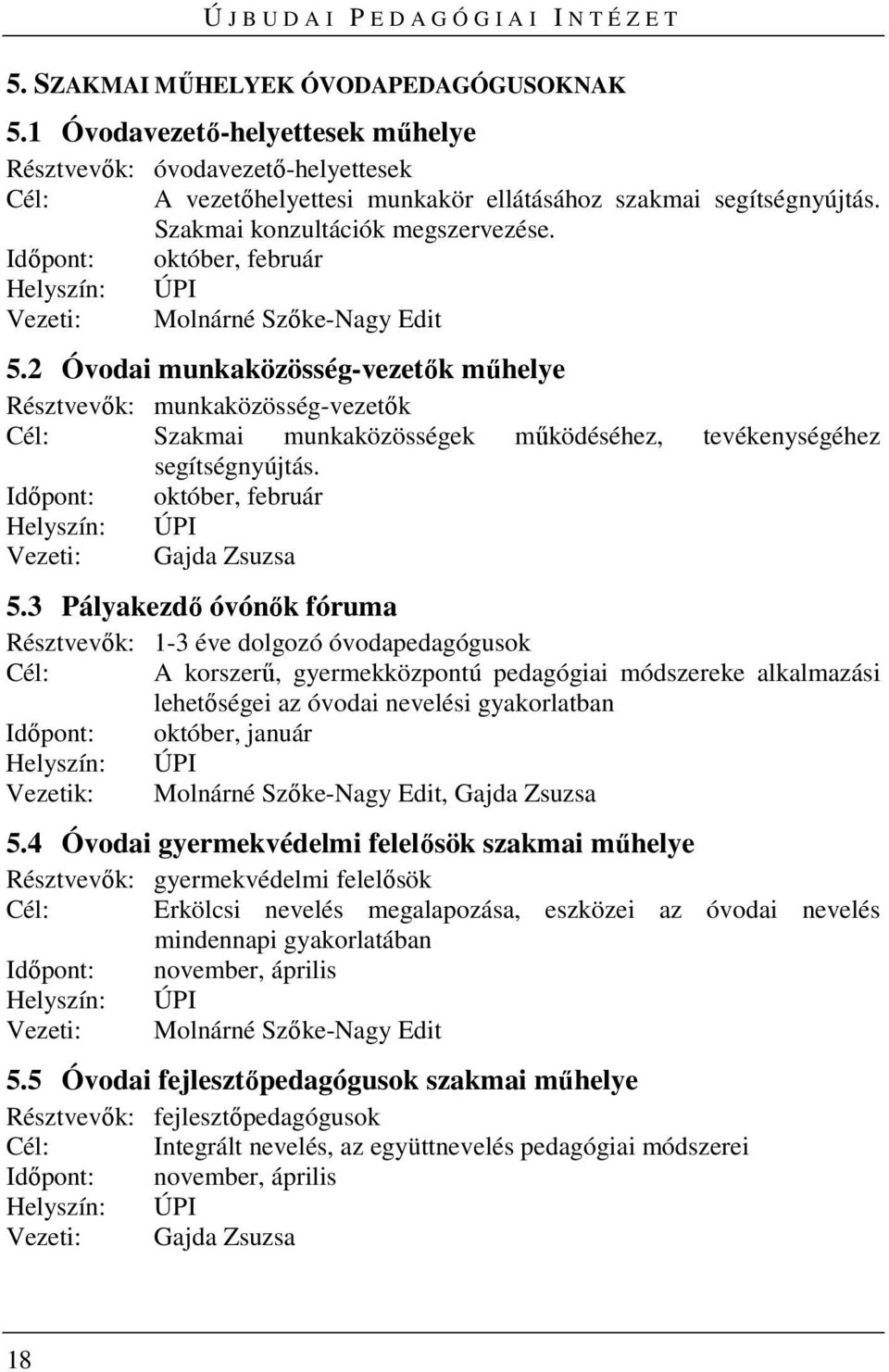 2 Óvodai munkaközösség-vezetők műhelye Résztvevők: munkaközösség-vezetők Cél: Szakmai munkaközösségek működéséhez, tevékenységéhez segítségnyújtás.