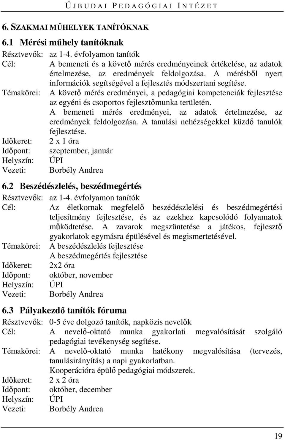 A mérésből nyert információk segítségével a fejlesztés módszertani segítése.