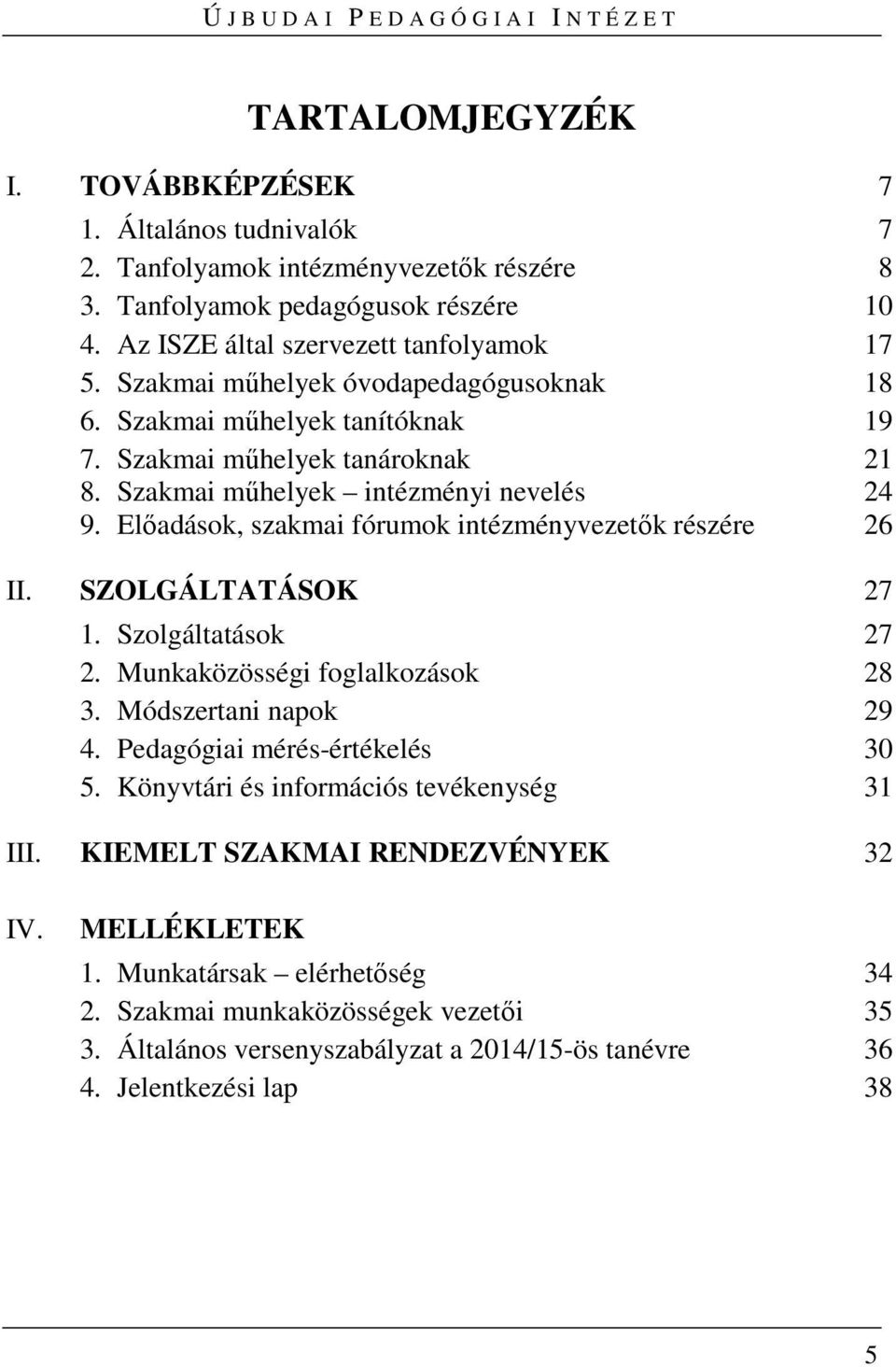 Előadások, szakmai fórumok intézményvezetők részére 26 II. SZOLGÁLTATÁSOK 27 1. Szolgáltatások 27 2. Munkaközösségi foglalkozások 28 3. Módszertani napok 29 4. Pedagógiai mérés-értékelés 30 5.