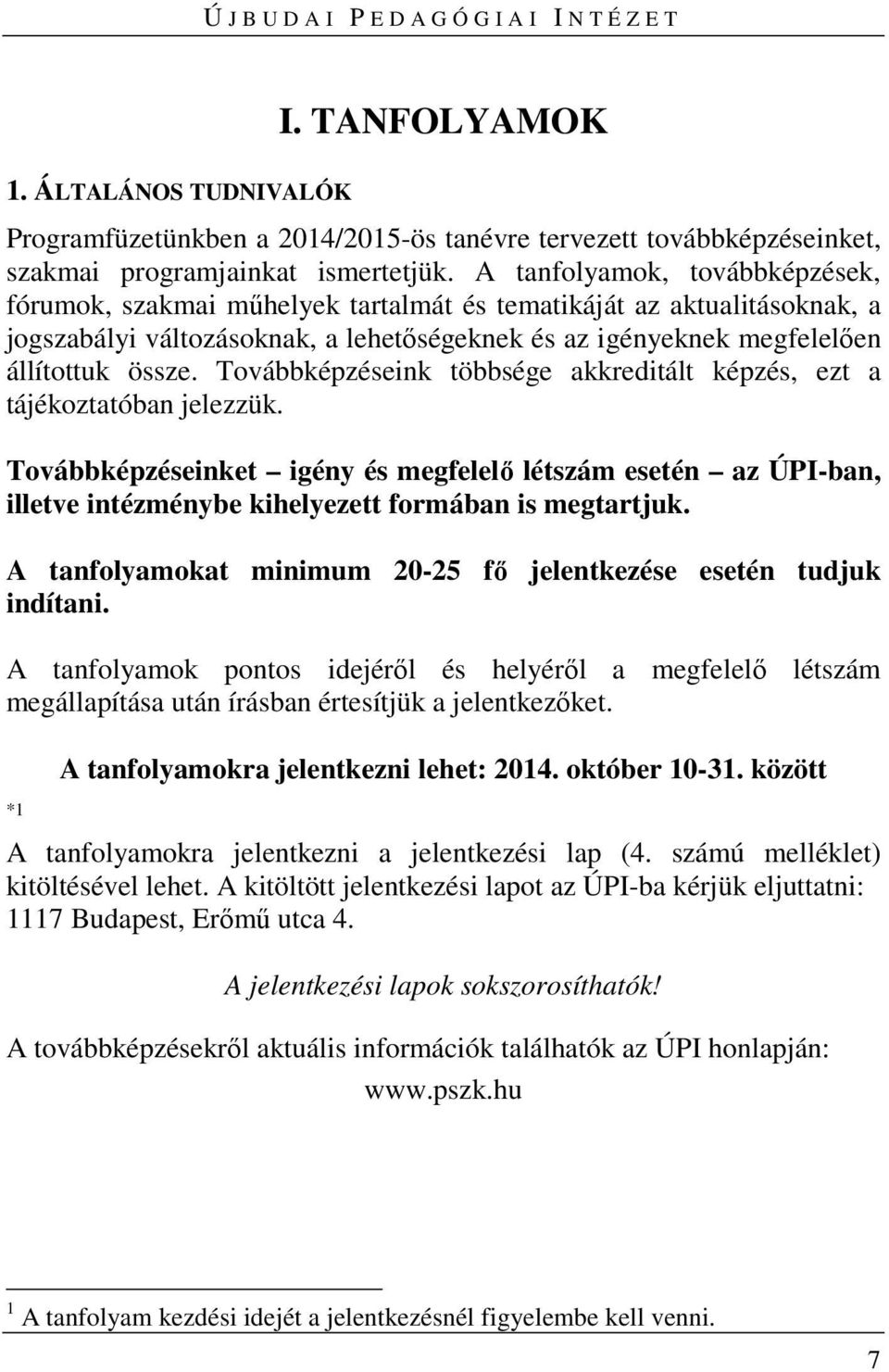 Továbbképzéseink többsége akkreditált képzés, ezt a tájékoztatóban jelezzük. Továbbképzéseinket igény és megfelelő létszám esetén az ÚPI-ban, illetve intézménybe kihelyezett formában is megtartjuk.