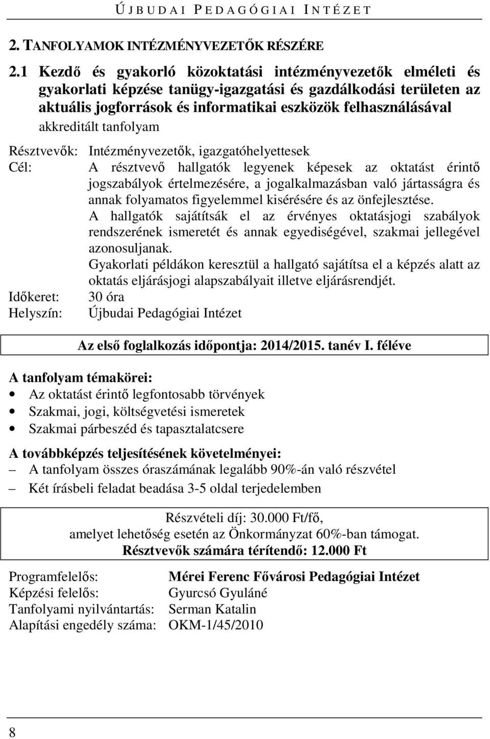 akkreditált tanfolyam Résztvevők: Intézményvezetők, igazgatóhelyettesek Cél: A résztvevő hallgatók legyenek képesek az oktatást érintő jogszabályok értelmezésére, a jogalkalmazásban való jártasságra