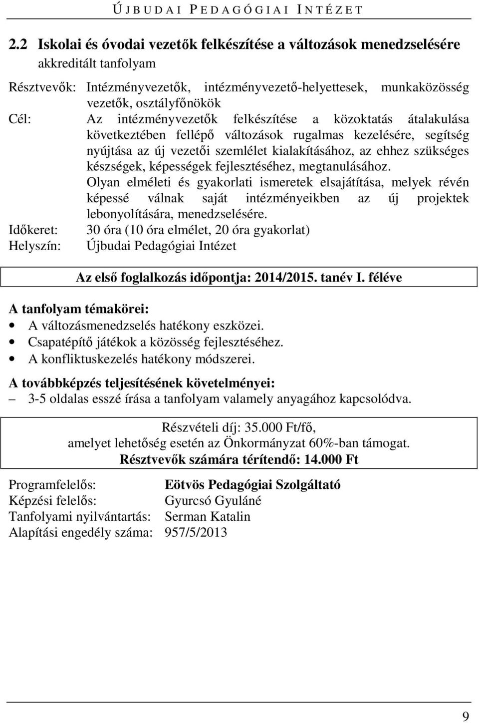 képességek fejlesztéséhez, megtanulásához. Olyan elméleti és gyakorlati ismeretek elsajátítása, melyek révén képessé válnak saját intézményeikben az új projektek lebonyolítására, menedzselésére.