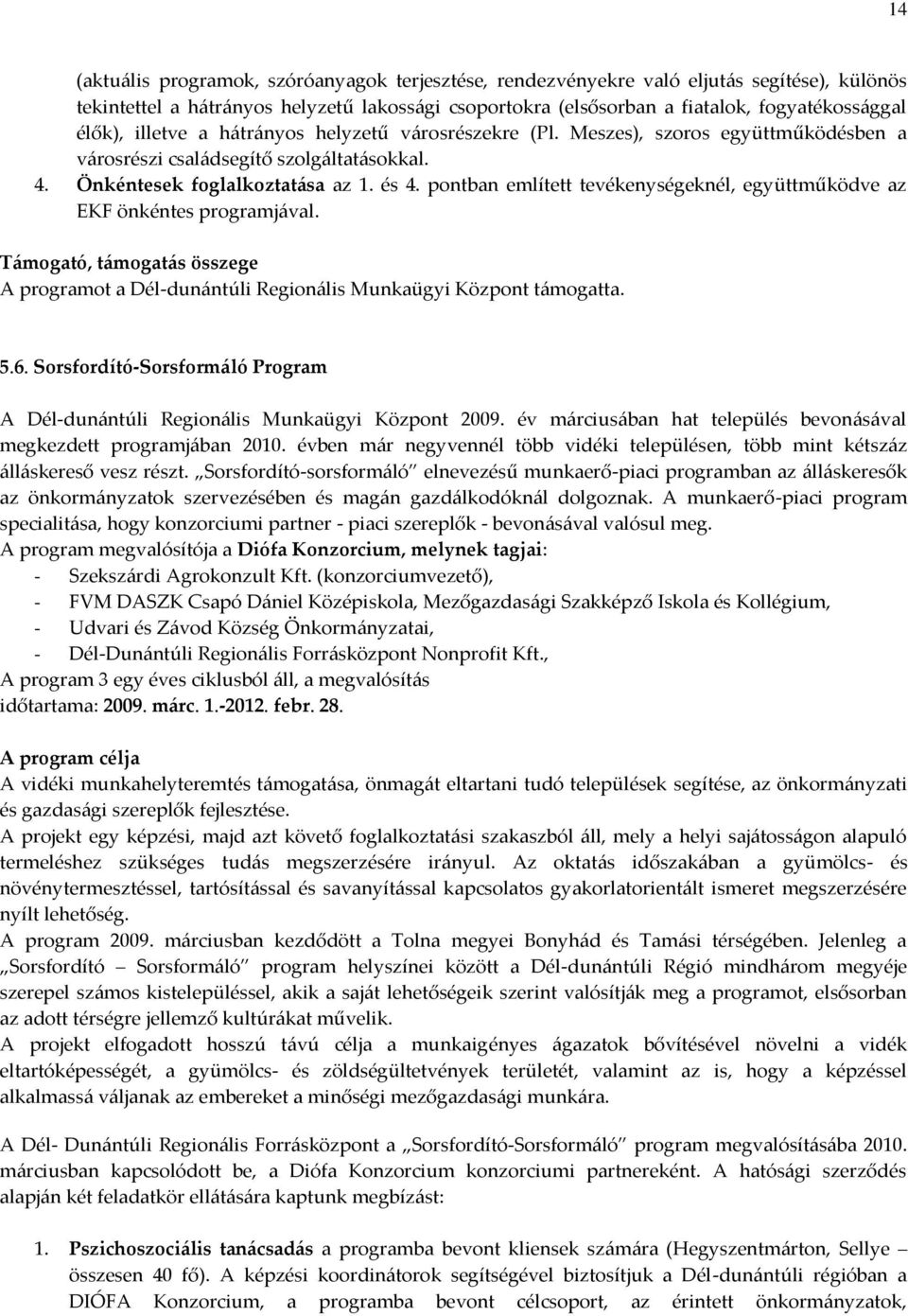 pontban említett tevékenységeknél, együttműködve az EKF önkéntes programj{val. T{mogató, t{mogat{s összege A programot a Dél-dun{ntúli Region{lis Munkaügyi Központ t{mogatta. 5.6.