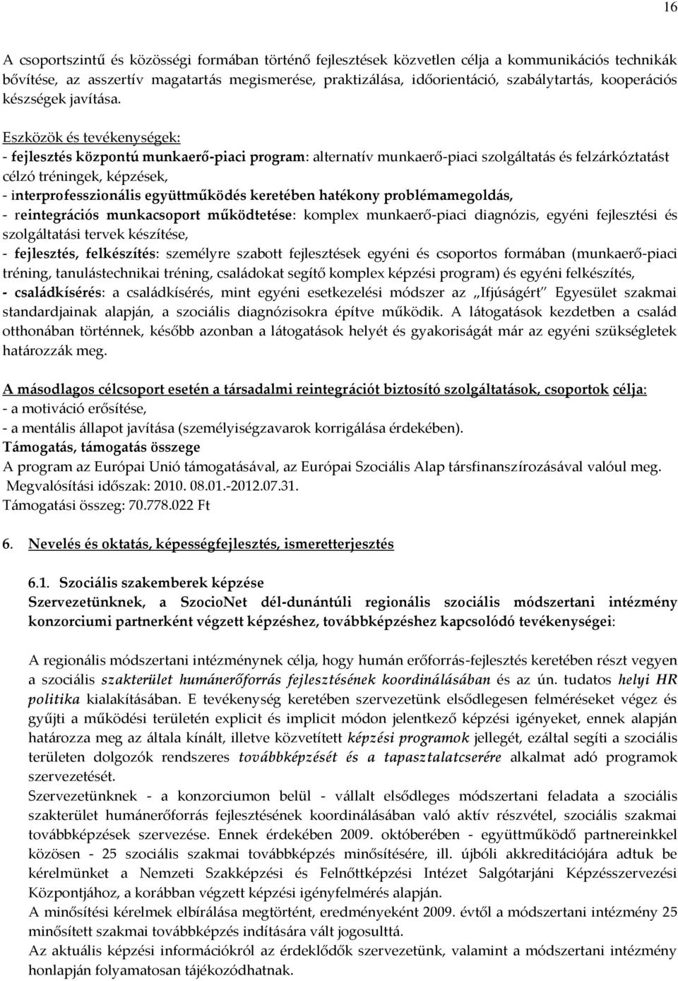 Eszközök és tevékenységek: - fejlesztés központú munkaerő-piaci program: alternatív munkaerő-piaci szolg{ltat{s és felz{rkóztat{st célzó tréningek, képzések, - interprofesszion{lis együttműködés