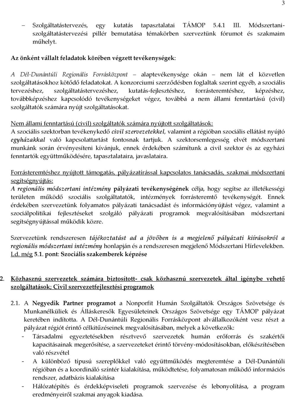 A konzorciumi szerződésben foglaltak szerint egyéb, a szoci{lis tervezéshez, szolg{ltat{stervezéshez, kutat{s-fejlesztéshez, forr{steremtéshez, képzéshez, tov{bbképzéshez kapcsolódó tevékenységeket