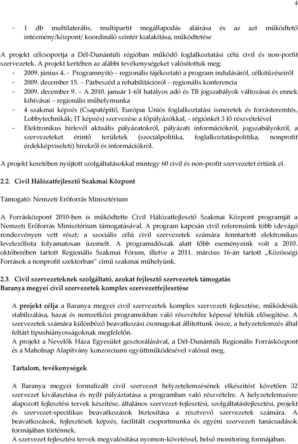 - Programnyitó region{lis t{jékoztató a program indul{s{ról, célkitűzéseiről - 2009. december 15. P{rbeszéd a rehabilit{cióról region{lis konferencia - 2009. december 9. A 2010.