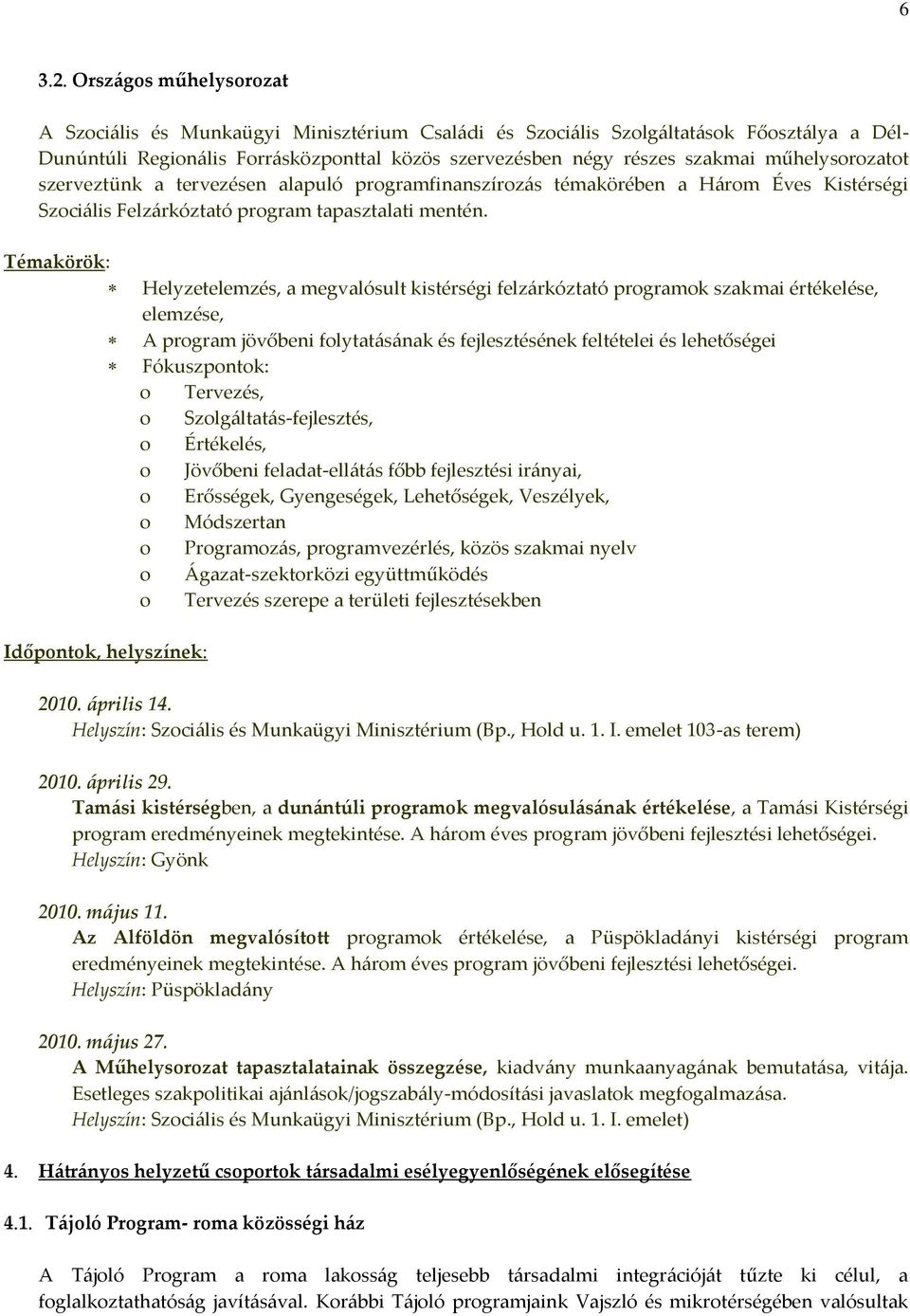 műhelysorozatot szerveztünk a tervezésen alapuló programfinanszíroz{s témakörében a H{rom Éves Kistérségi Szoci{lis Felz{rkóztató program tapasztalati mentén.