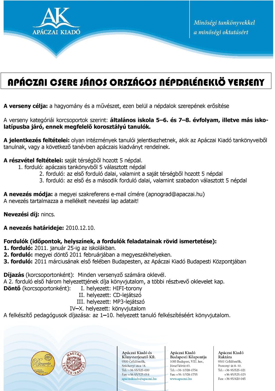 A jelentkezés feltételei: olyan intézmények tanulói jelentkezhetnek, akik az Apáczai Kiadó tankönyveiből tanulnak, vagy a következő tanévben apáczais kiadványt rendelnek.