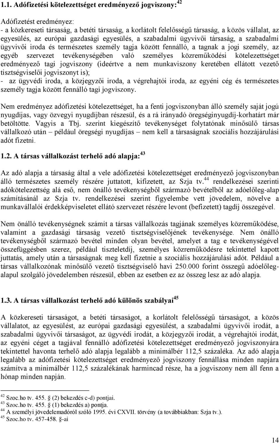 személyes közreműködési kötelezettséget eredményező tagi jogviszony (ideértve a nem munkaviszony keretében ellátott vezető tisztségviselői jogviszonyt is); - az ügyvédi iroda, a közjegyzői iroda, a