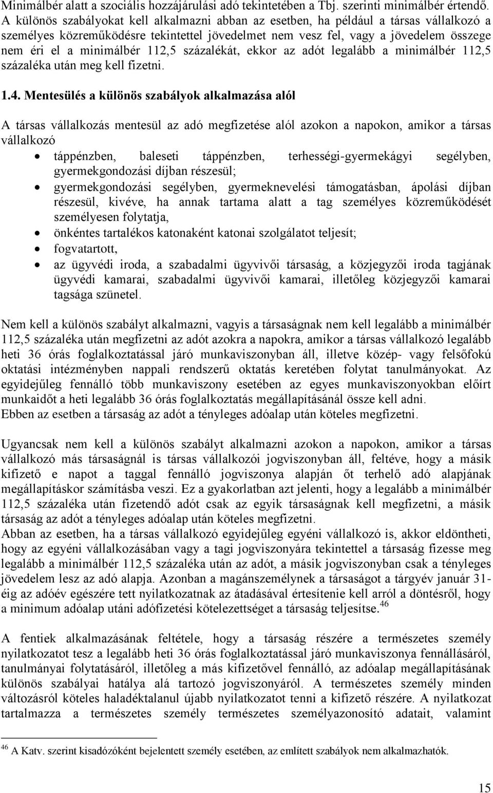 112,5 százalékát, ekkor az adót legalább a minimálbér 112,5 százaléka után meg kell fizetni. 1.4.