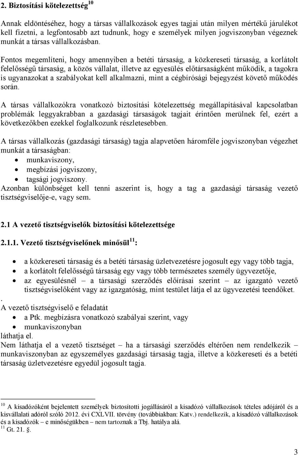 Fontos megemlíteni, hogy amennyiben a betéti társaság, a közkereseti társaság, a korlátolt felelősségű társaság, a közös vállalat, illetve az egyesülés előtársaságként működik, a tagokra is