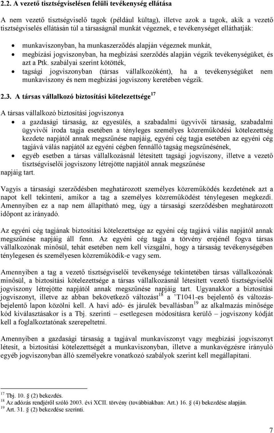 szabályai szerint kötötték, tagsági jogviszonyban (társas vállalkozóként), ha a tevékenységüket nem munkaviszony és nem megbízási jogviszony keretében végzik. 2.3.