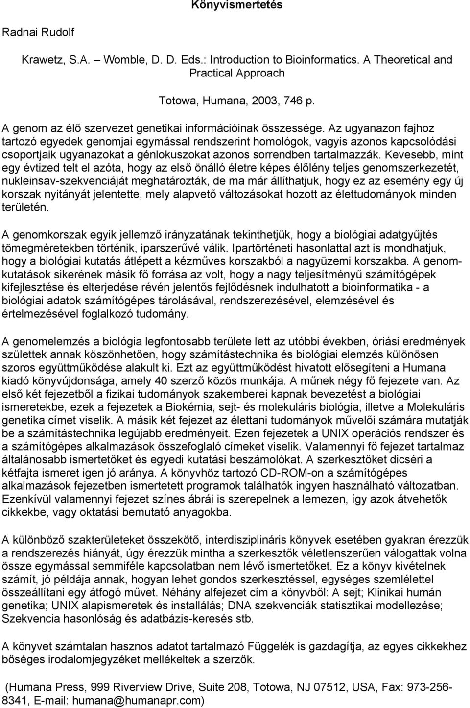 Az ugyanazon fajhoz tartozó egyedek genomjai egymással rendszerint homológok, vagyis azonos kapcsolódási csoportjaik ugyanazokat a génlokuszokat azonos sorrendben tartalmazzák.