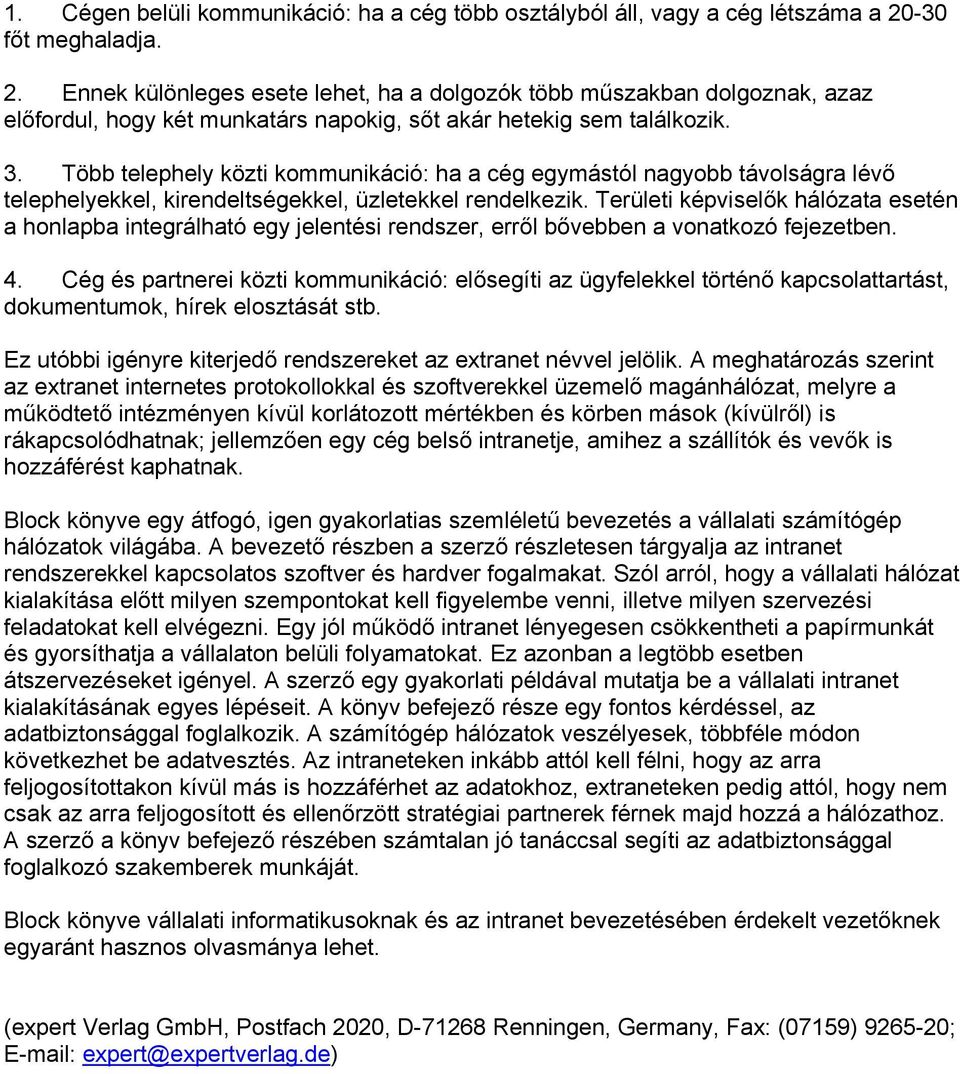 Több telephely közti kommunikáció: ha a cég egymástól nagyobb távolságra lévő telephelyekkel, kirendeltségekkel, üzletekkel rendelkezik.