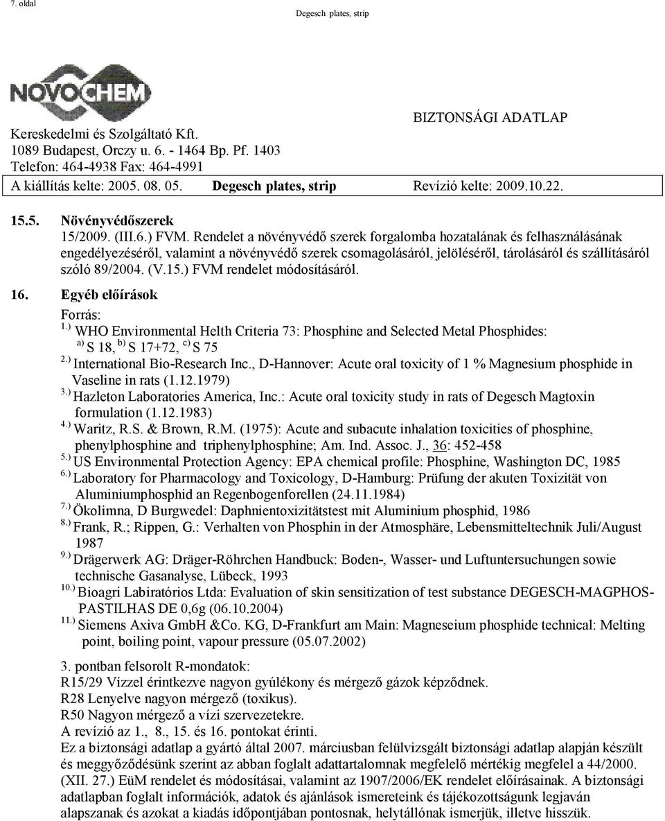 ) FVM rendelet módosításáról. 16. Egyéb előírások Forrás: 1.) WHO Environmental Helth Criteria 73: Phosphine and Selected Metal Phosphides: a) S 18, b) S 17+72, c) S 75 2.