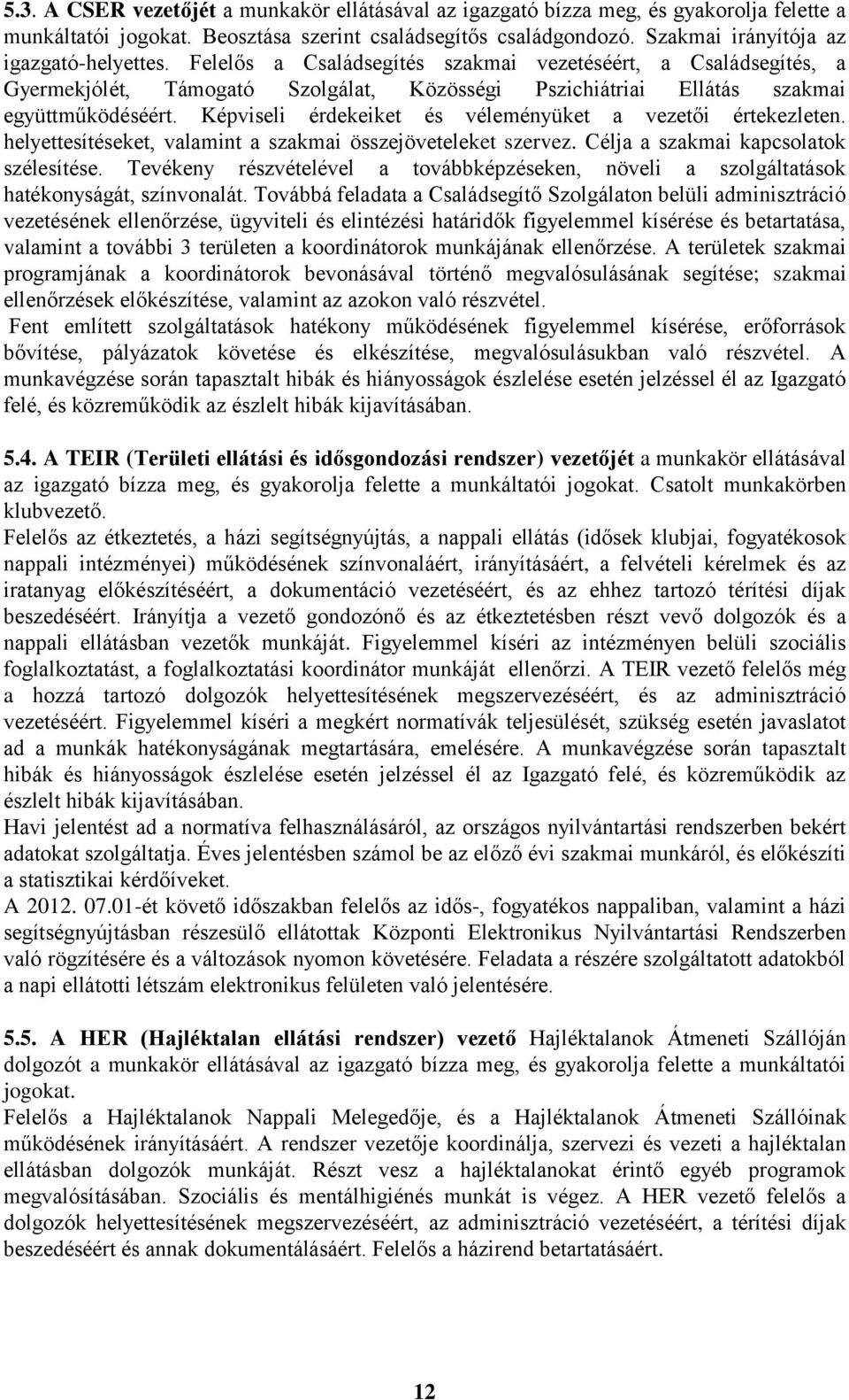 Képviseli érdekeiket és véleményüket a vezetői értekezleten. helyettesítéseket, valamint a szakmai összejöveteleket szervez. Célja a szakmai kapcsolatok szélesítése.