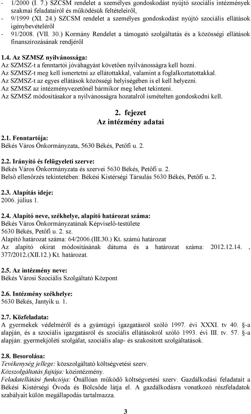 ) Kormány Rendelet a támogató szolgáltatás és a közösségi ellátások finanszírozásának rendjéről 1.4. Az SZMSZ nyilvánossága: Az SZMSZ-t a fenntartói jóváhagyást követően nyilvánosságra kell hozni.