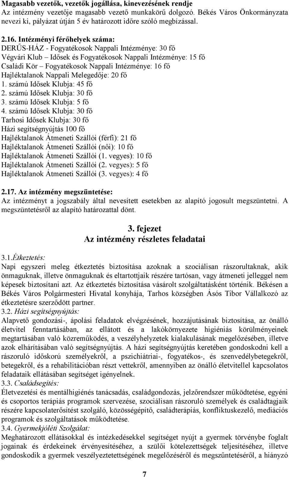 Intézményi férőhelyek száma: DERŰS-HÁZ - Fogyatékosok Nappali Intézménye: 30 fő Végvári Klub Idősek és Fogyatékosok Nappali Intézménye: 15 fő Családi Kör Fogyatékosok Nappali Intézménye: 16 fő