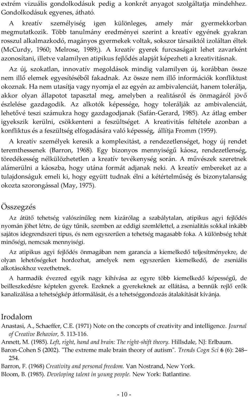 A kreatív gyerek furcsaságait lehet zavarként azonosítani, illetve valamilyen atipikus fejlődés alapját képezheti a kreativitásnak.