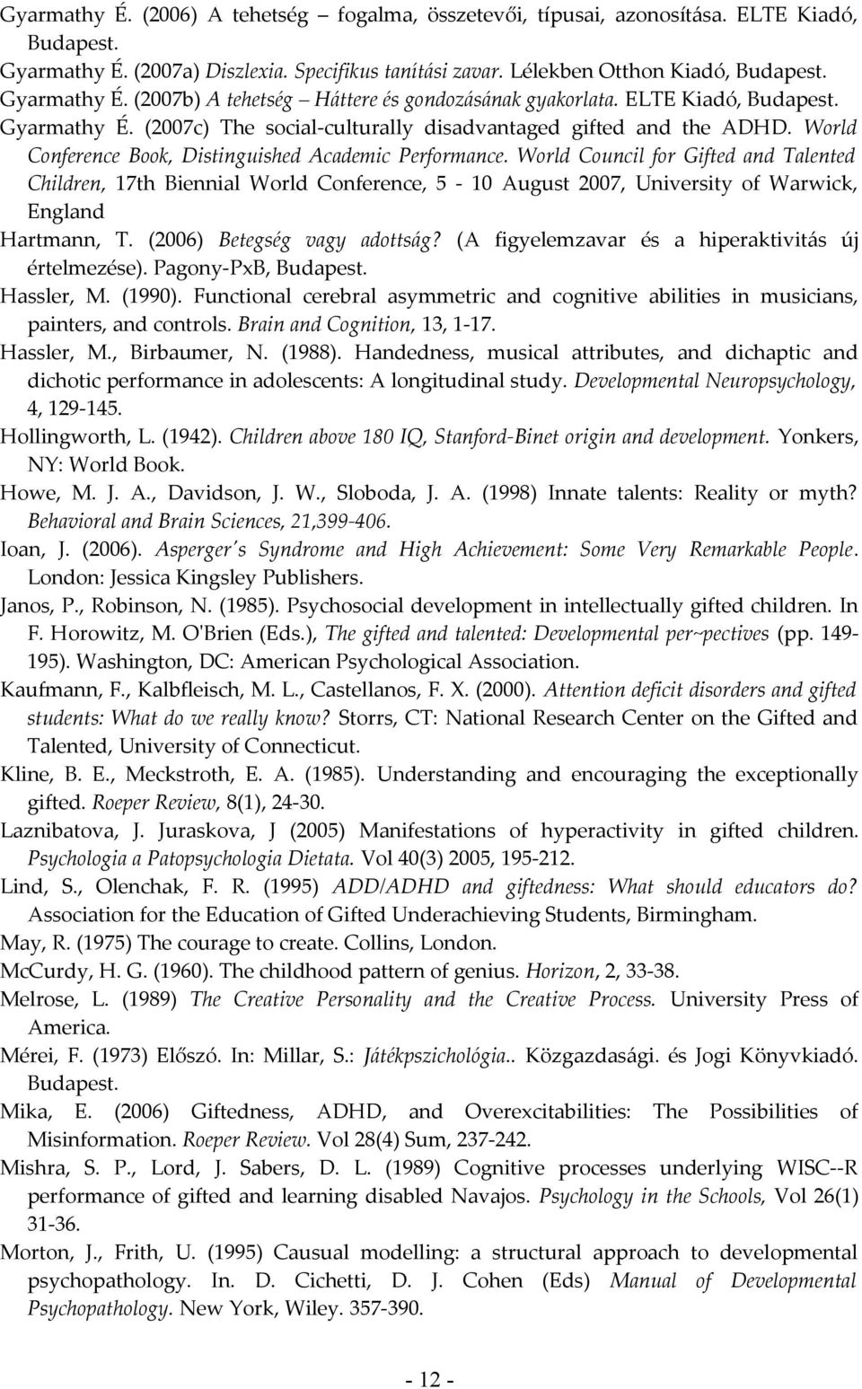 World Council for Gifted and Talented Children, 17th Biennial World Conference, 5-10 August 2007, University of Warwick, England Hartmann, T. (2006) Betegség vagy adottság?