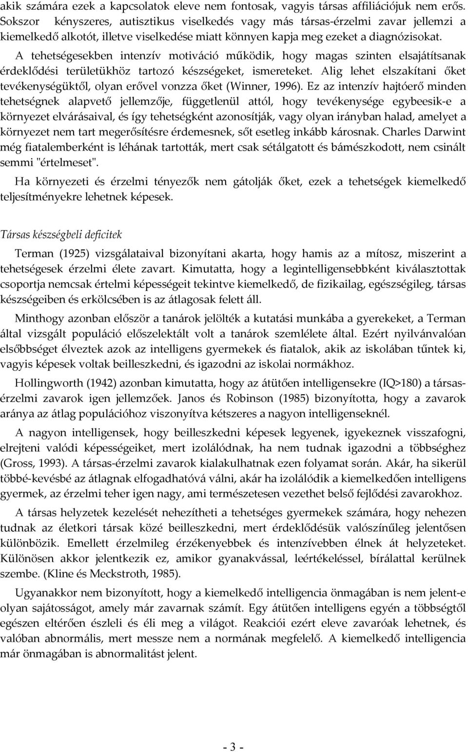 A tehetségesekben intenzív motiváció működik, hogy magas szinten elsajátítsanak érdeklődési területükhöz tartozó készségeket, ismereteket.