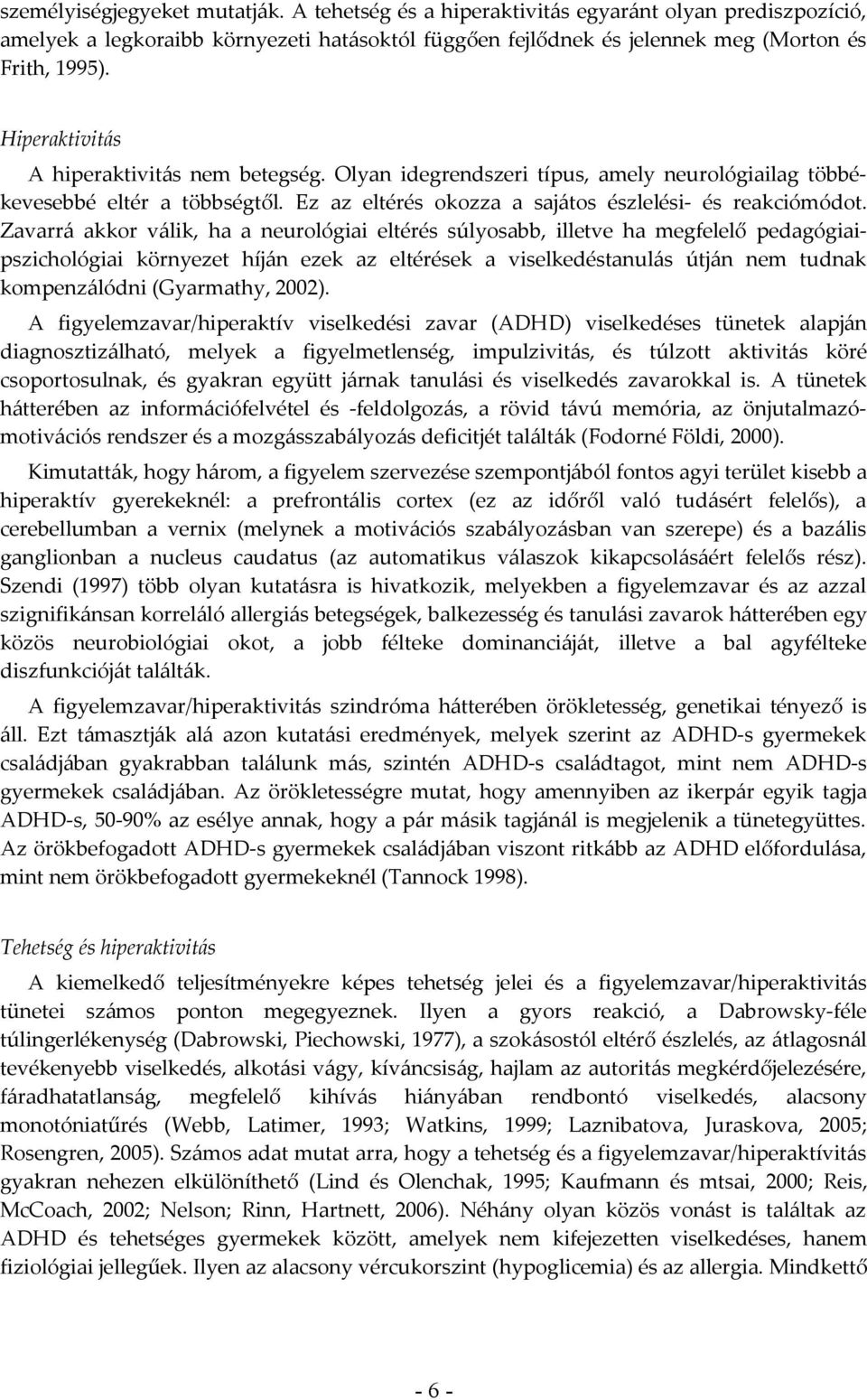 Zavarrá akkor válik, ha a neurológiai eltérés súlyosabb, illetve ha megfelelő pedagógiaipszichológiai környezet híján ezek az eltérések a viselkedéstanulás útján nem tudnak kompenzálódni (Gyarmathy,