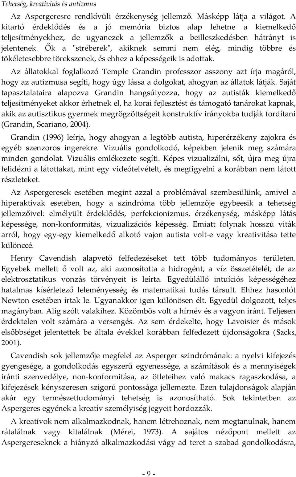 Ők a "stréberek", akiknek semmi nem elég, mindig többre és tökéletesebbre törekszenek, és ehhez a képességeik is adottak.