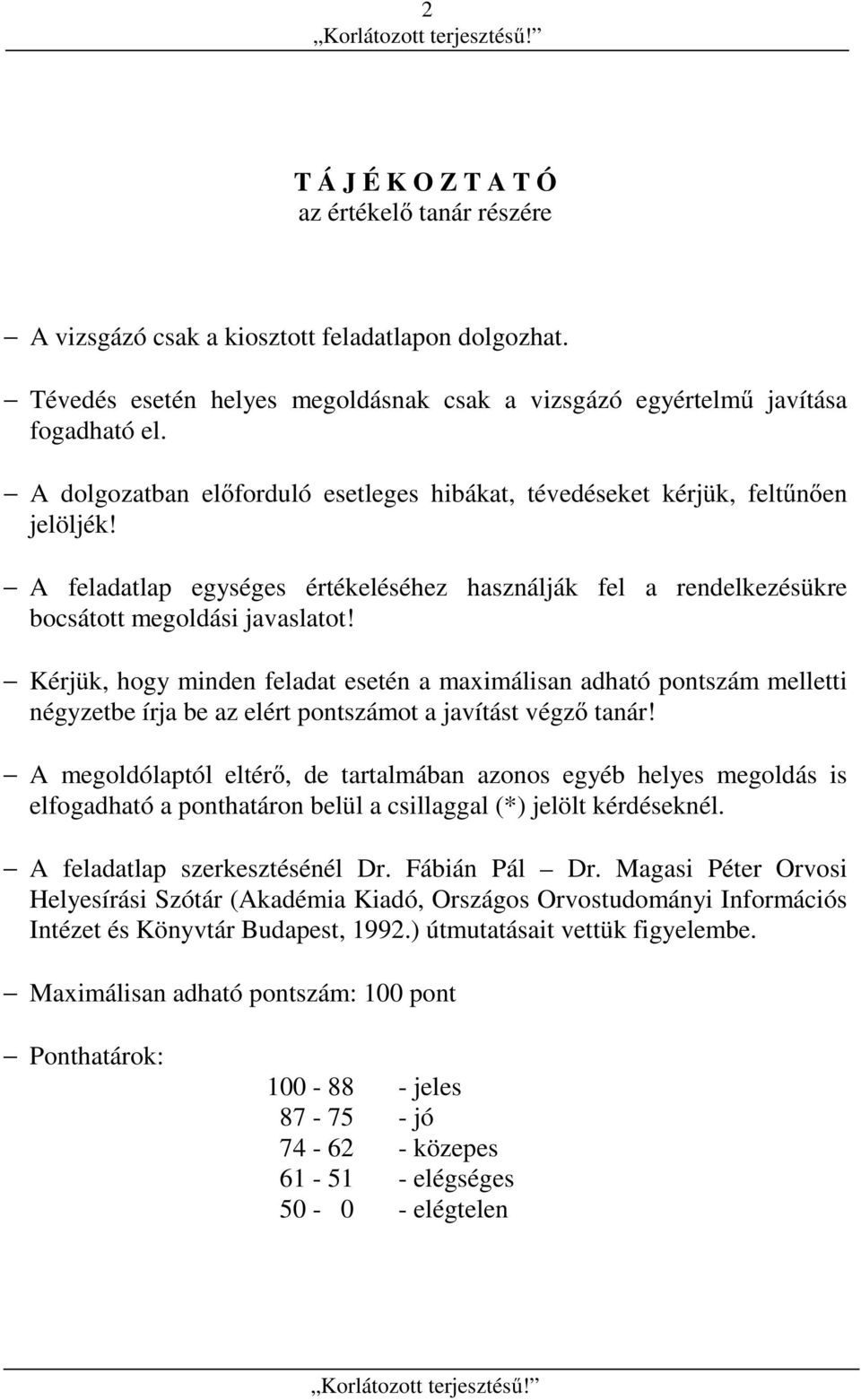 Kérjük, hogy minden feladat esetén a maximálisan adható pontszám melletti négyzetbe írja be az elért pontszámot a javítást végző tanár!