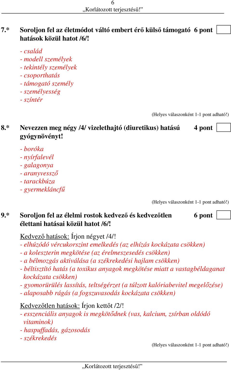 - boróka - nyírfalevél - galagonya - aranyvessző - tarackbúza - gyermekláncfű 9.* Soroljon fel az élelmi rostok kedvező és kedvezőtlen 6 pont élettani hatásai közül hatot /6/!